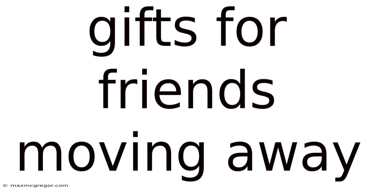 Gifts For Friends Moving Away