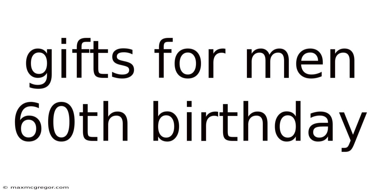 Gifts For Men 60th Birthday