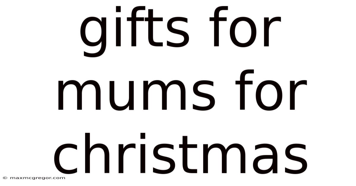 Gifts For Mums For Christmas