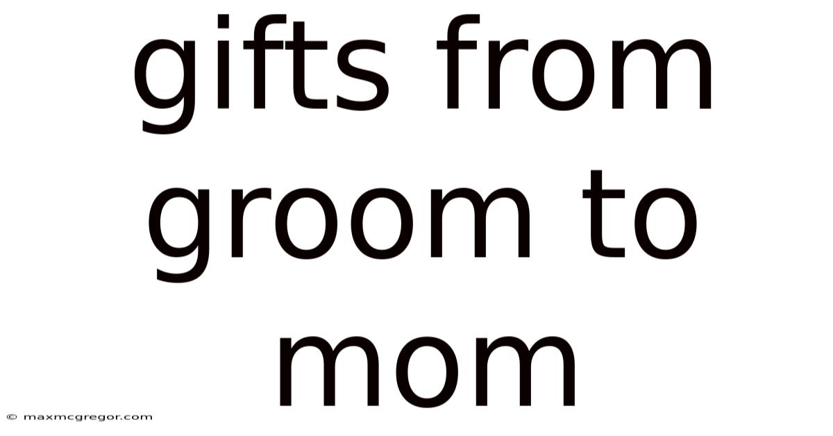 Gifts From Groom To Mom