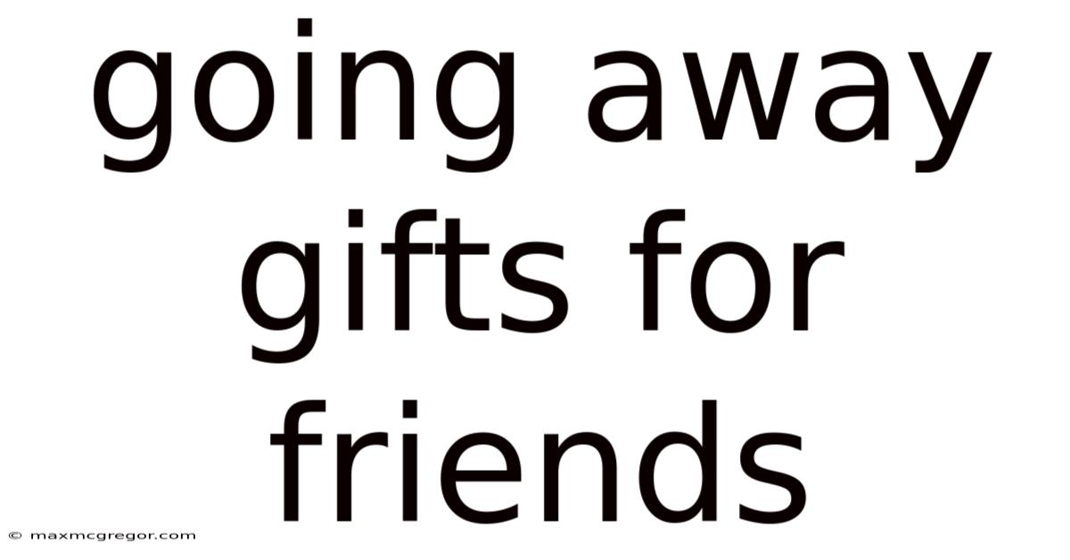 Going Away Gifts For Friends