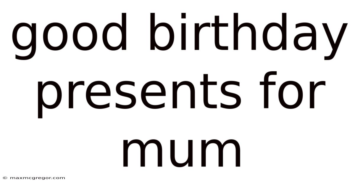 Good Birthday Presents For Mum
