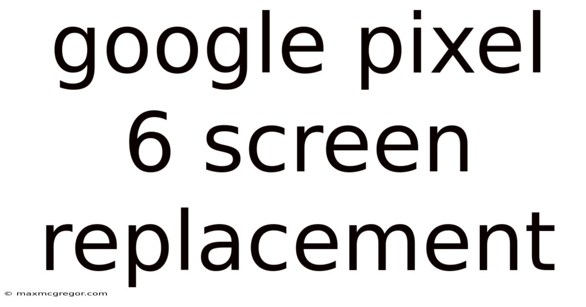 Google Pixel 6 Screen Replacement
