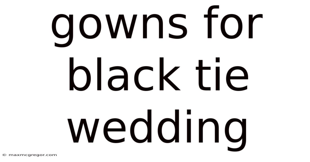 Gowns For Black Tie Wedding