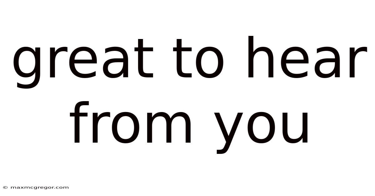 Great To Hear From You