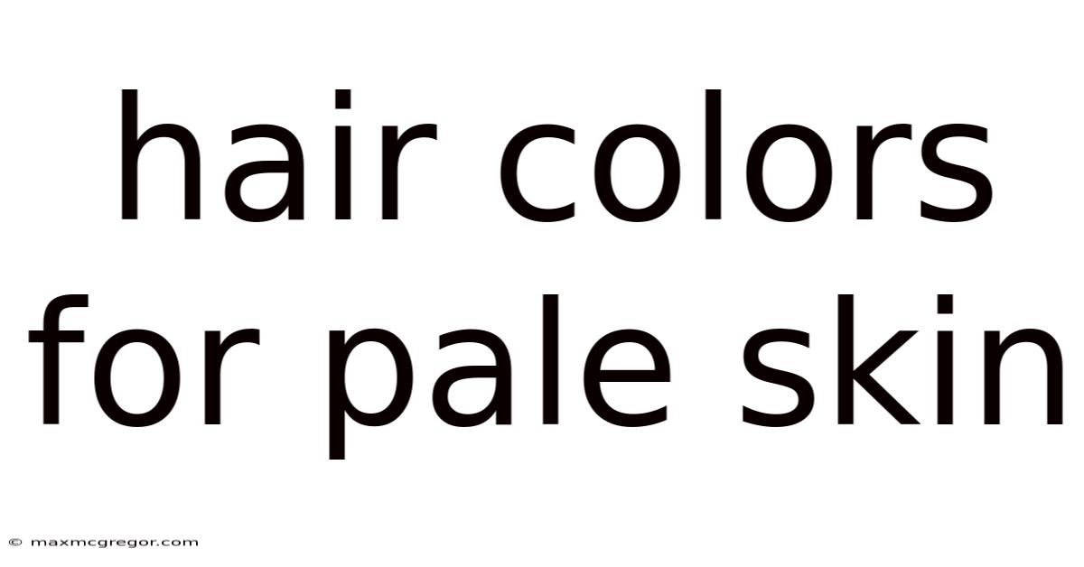 Hair Colors For Pale Skin