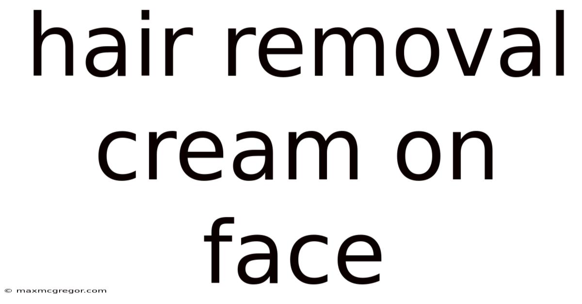 Hair Removal Cream On Face