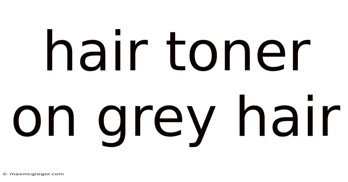 Hair Toner On Grey Hair