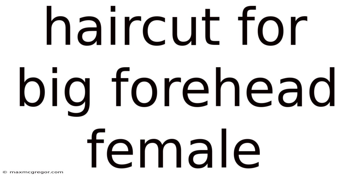 Haircut For Big Forehead Female