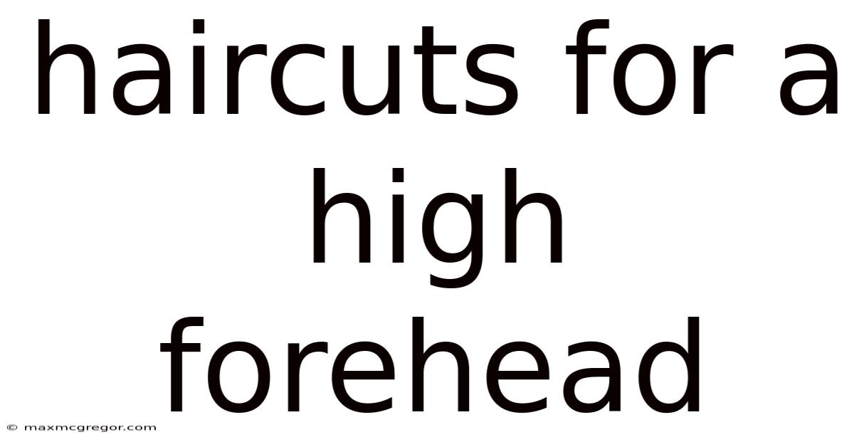Haircuts For A High Forehead