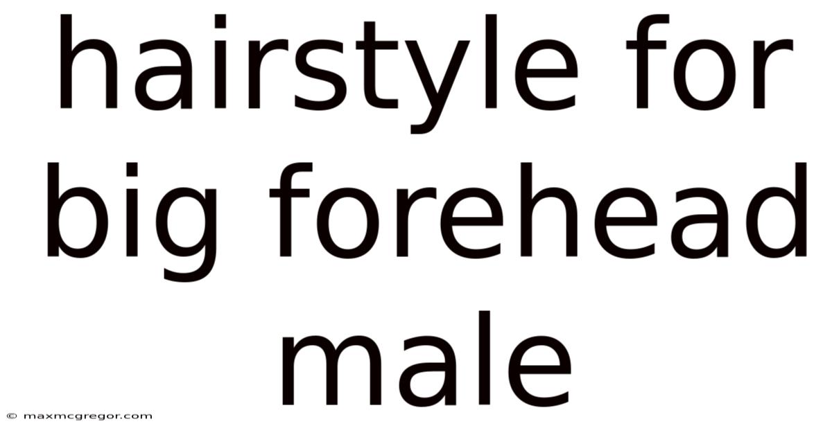 Hairstyle For Big Forehead Male