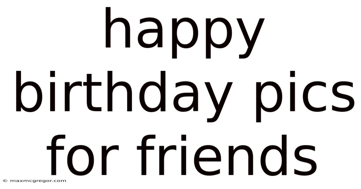 Happy Birthday Pics For Friends
