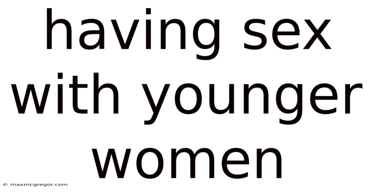 Having Sex With Younger Women
