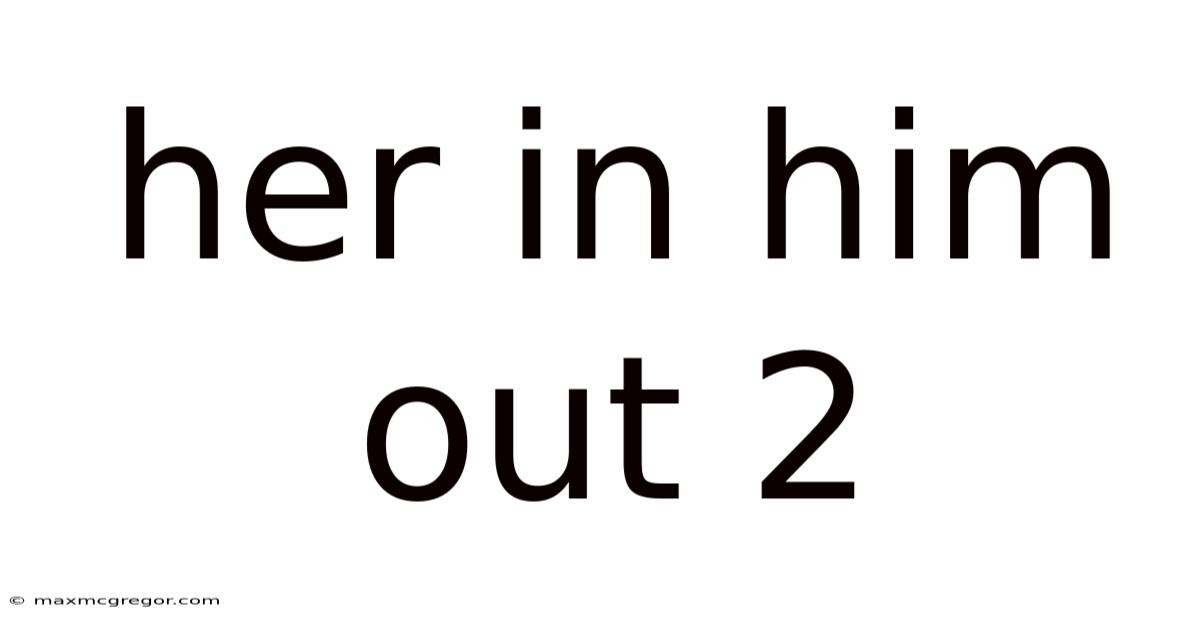 Her In Him Out 2