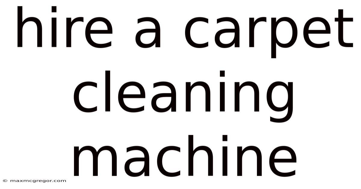Hire A Carpet Cleaning Machine