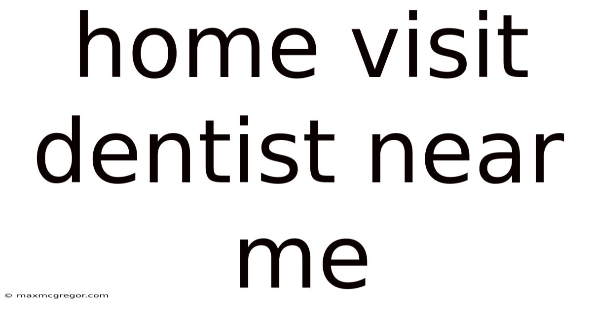 Home Visit Dentist Near Me