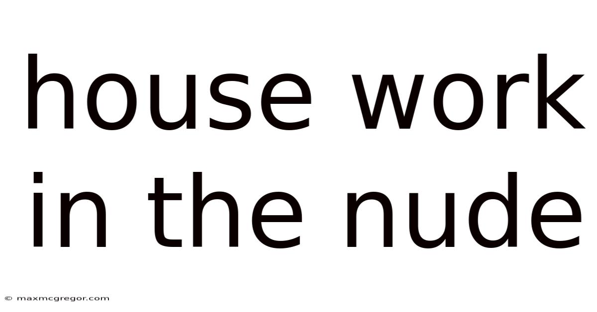 House Work In The Nude