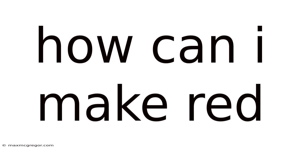 How Can I Make Red