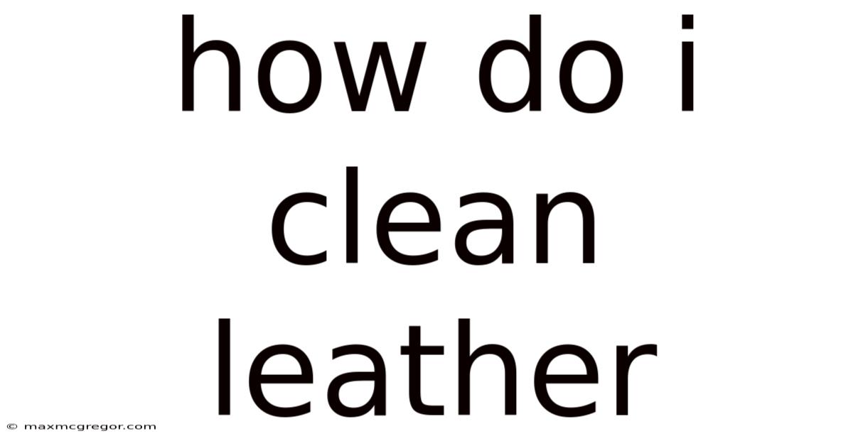 How Do I Clean Leather