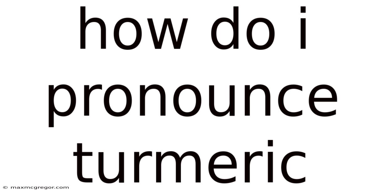 How Do I Pronounce Turmeric