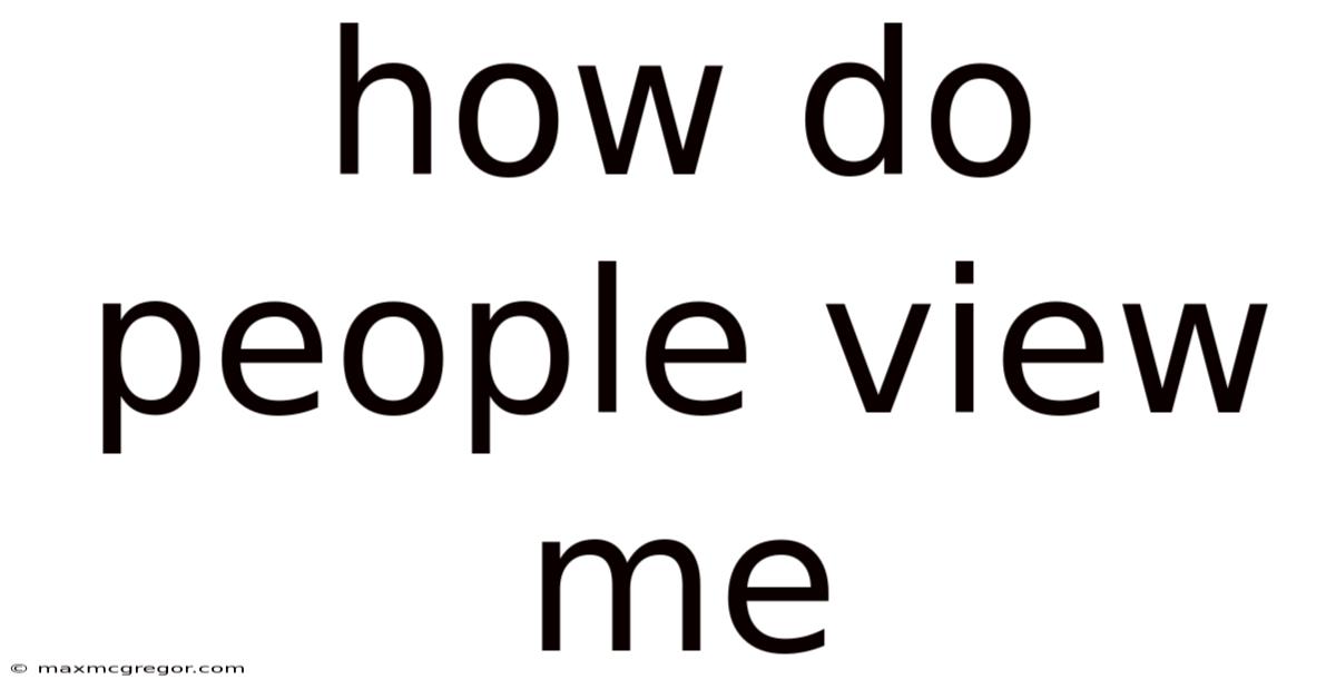 How Do People View Me