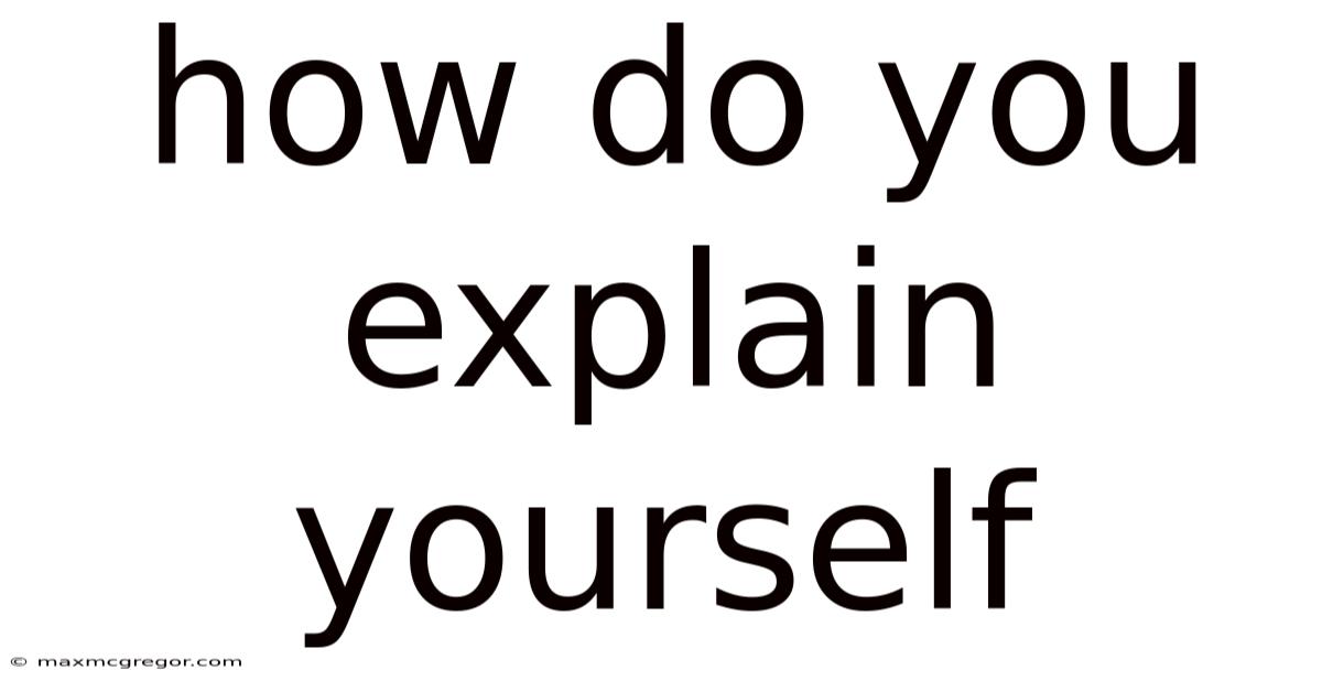 How Do You Explain Yourself