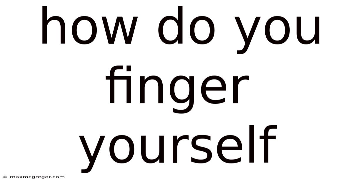 How Do You Finger Yourself