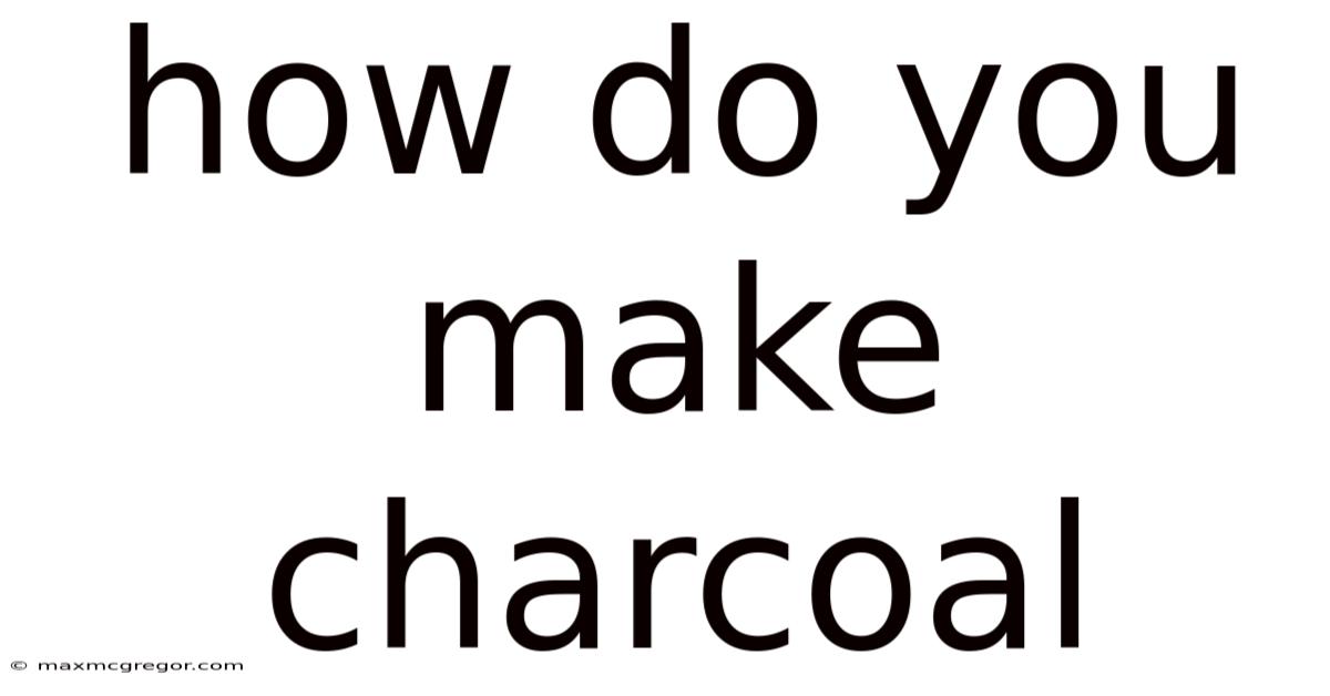 How Do You Make Charcoal