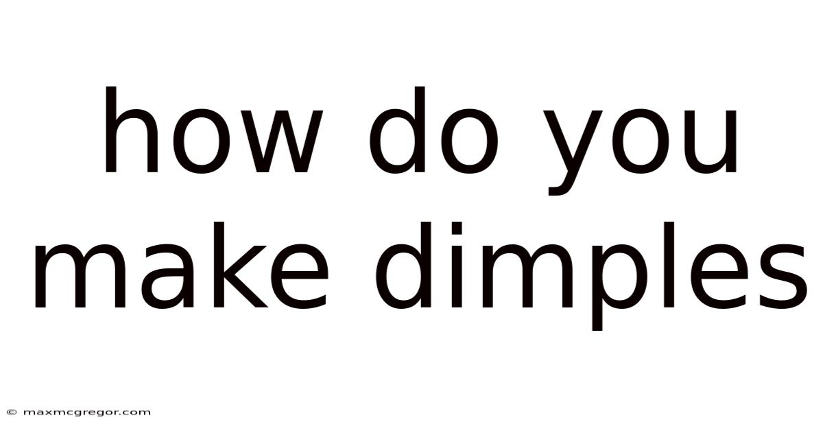 How Do You Make Dimples