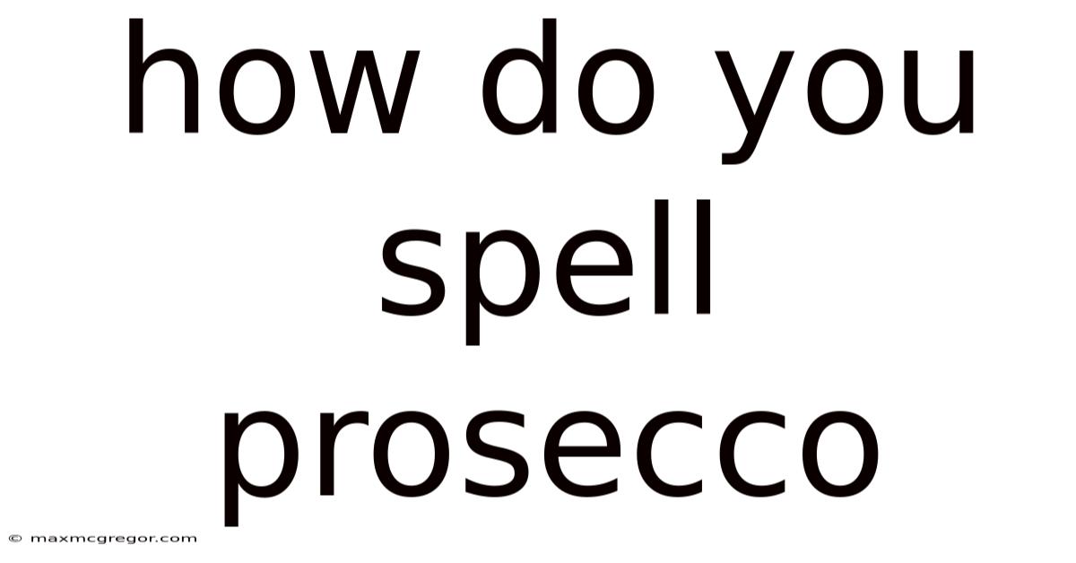 How Do You Spell Prosecco