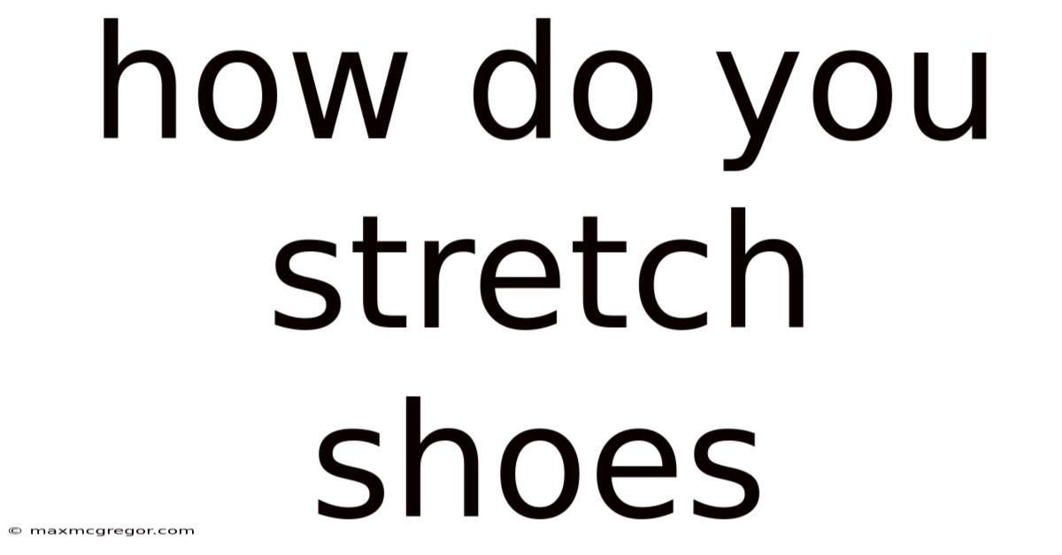 How Do You Stretch Shoes