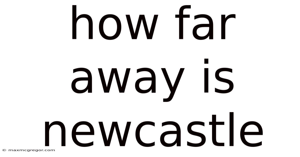 How Far Away Is Newcastle