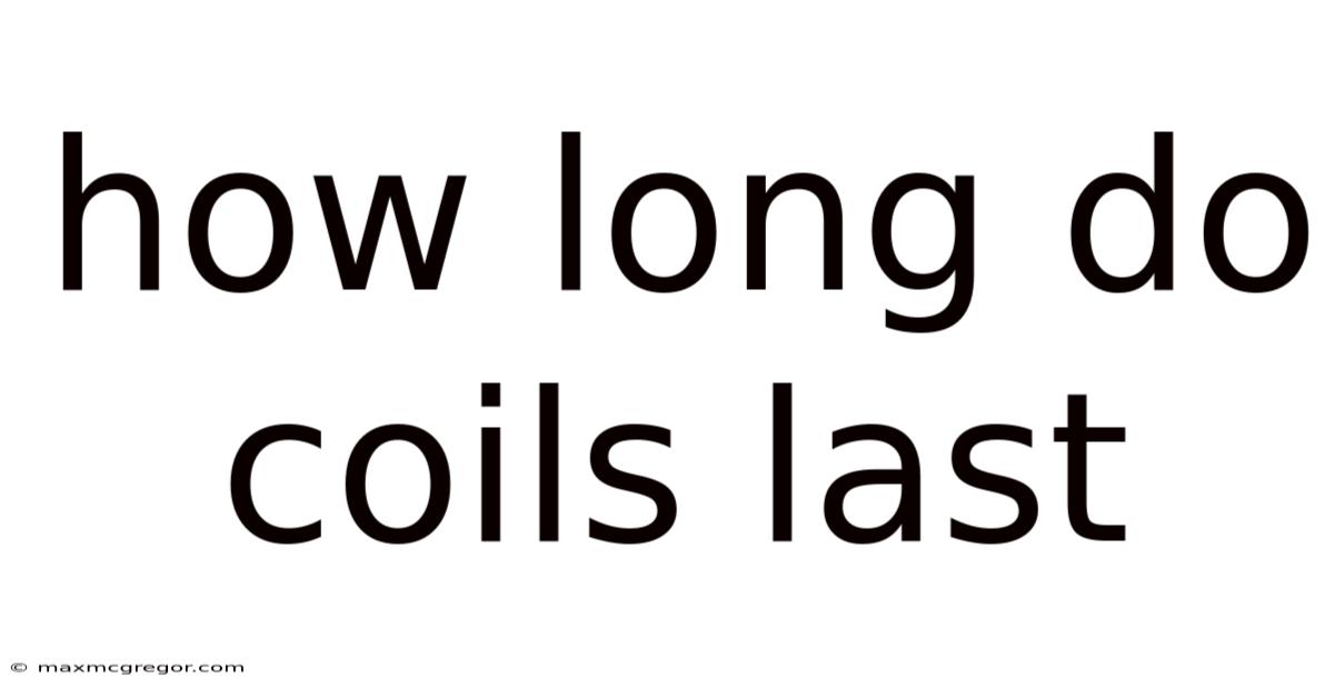 How Long Do Coils Last