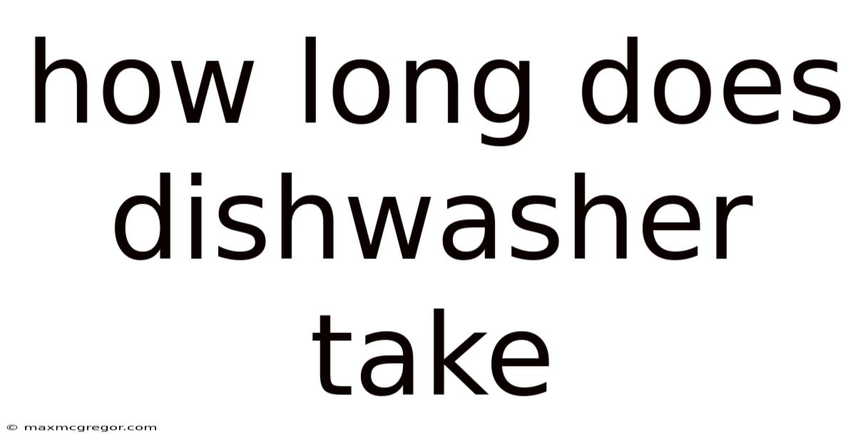 How Long Does Dishwasher Take