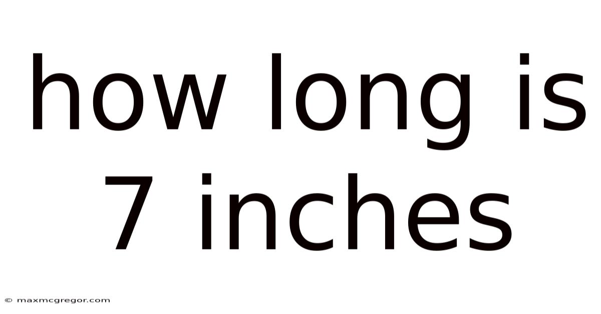 How Long Is 7 Inches