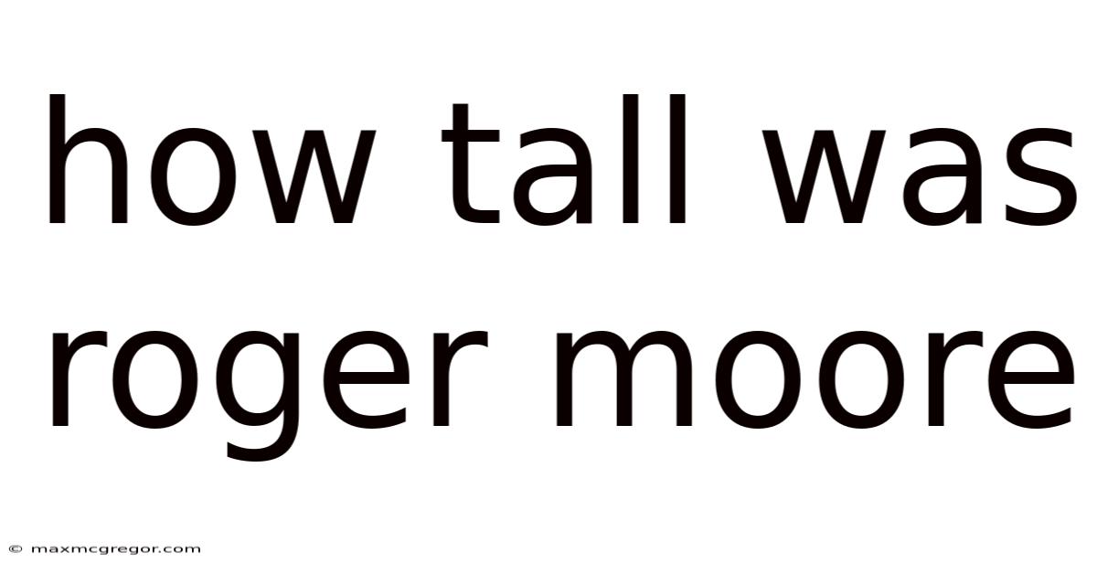 How Tall Was Roger Moore
