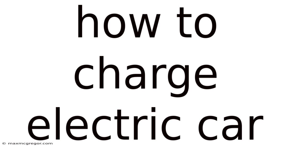 How To Charge Electric Car