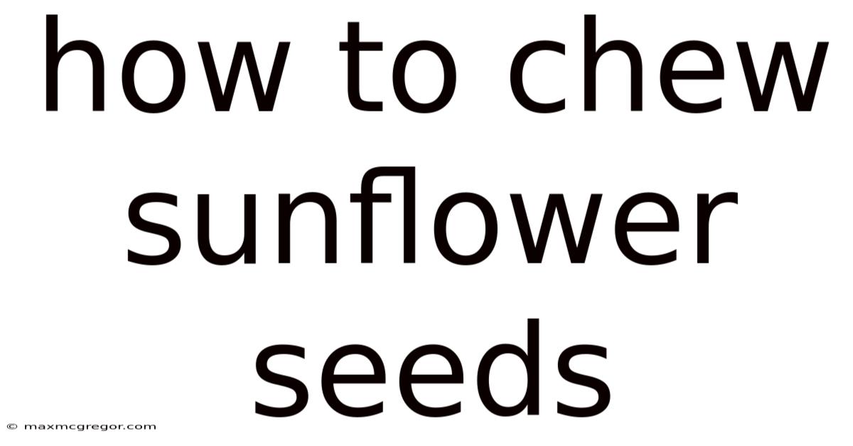 How To Chew Sunflower Seeds