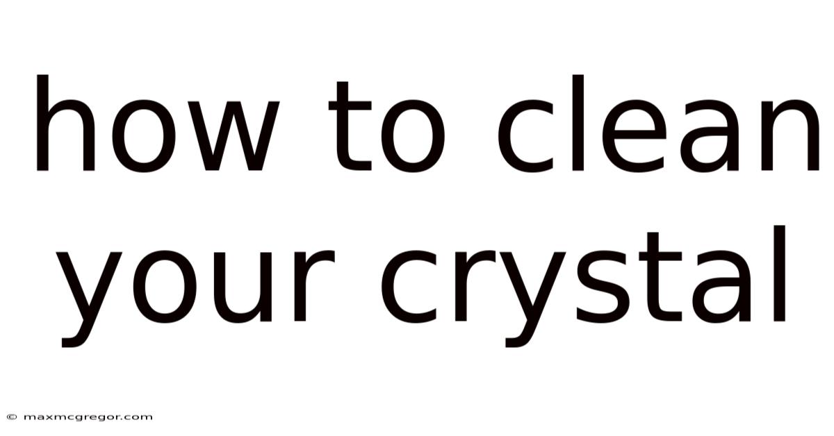 How To Clean Your Crystal
