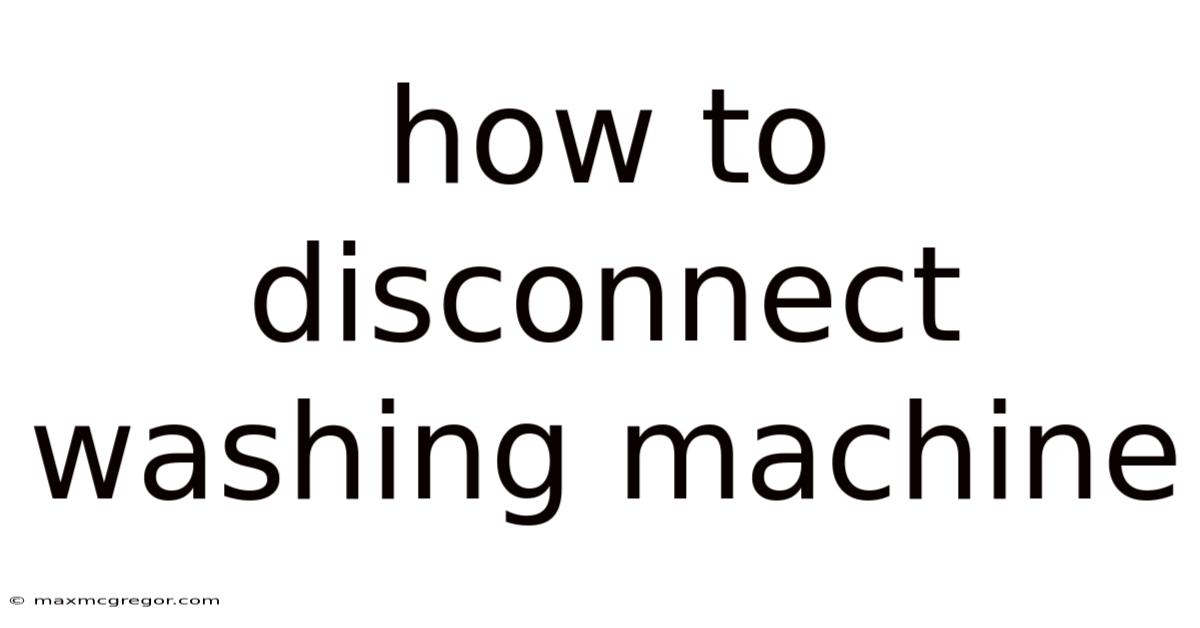 How To Disconnect Washing Machine
