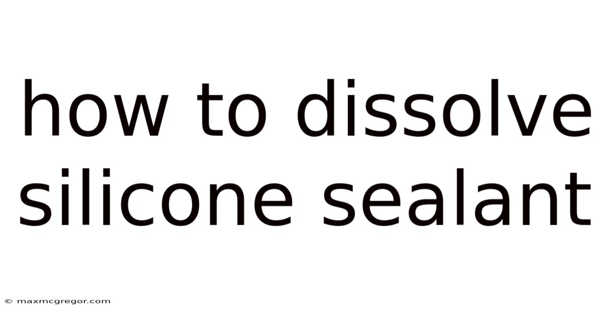How To Dissolve Silicone Sealant