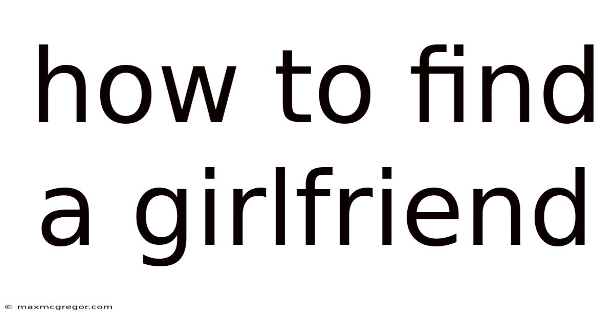 How To Find A Girlfriend