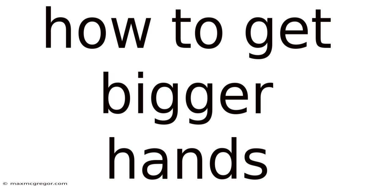 How To Get Bigger Hands
