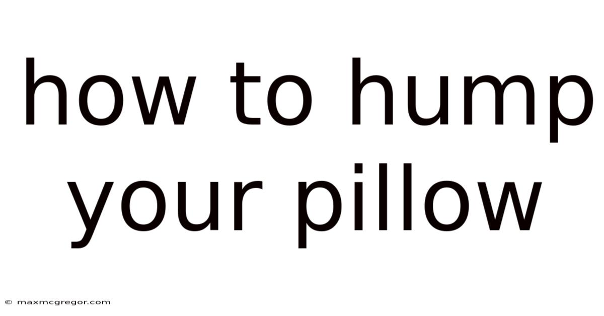 How To Hump Your Pillow