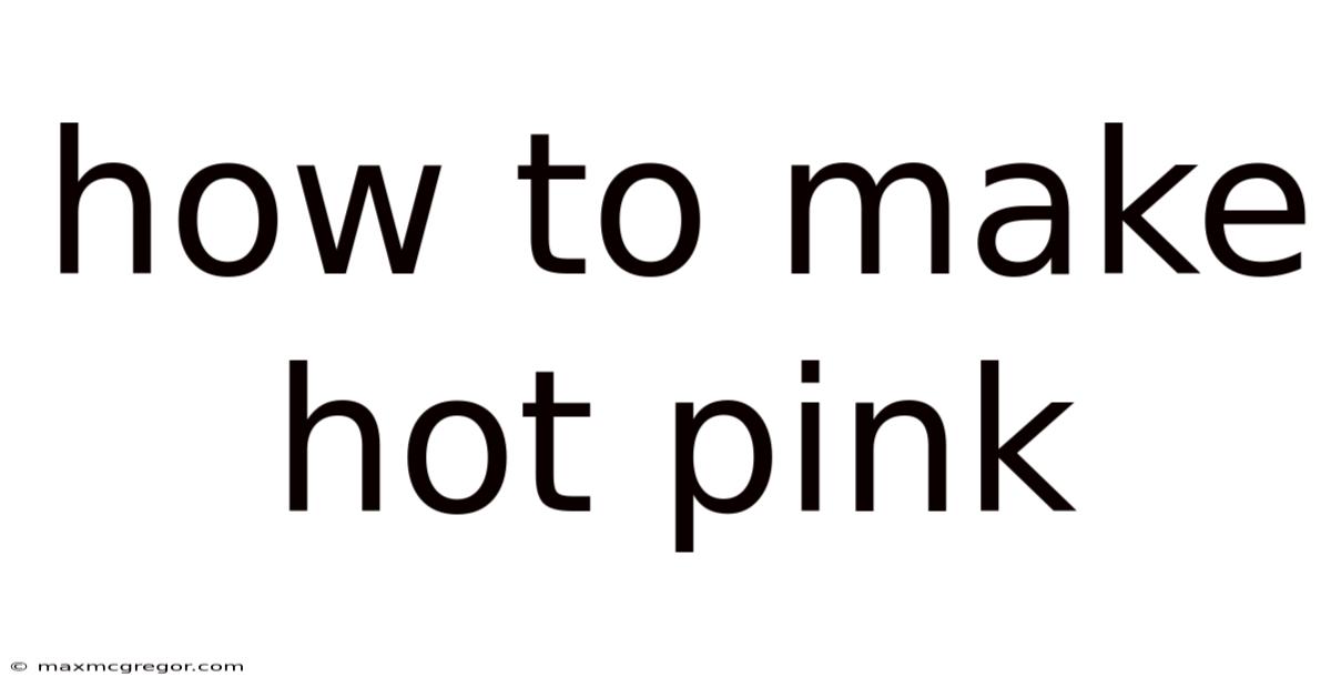 How To Make Hot Pink