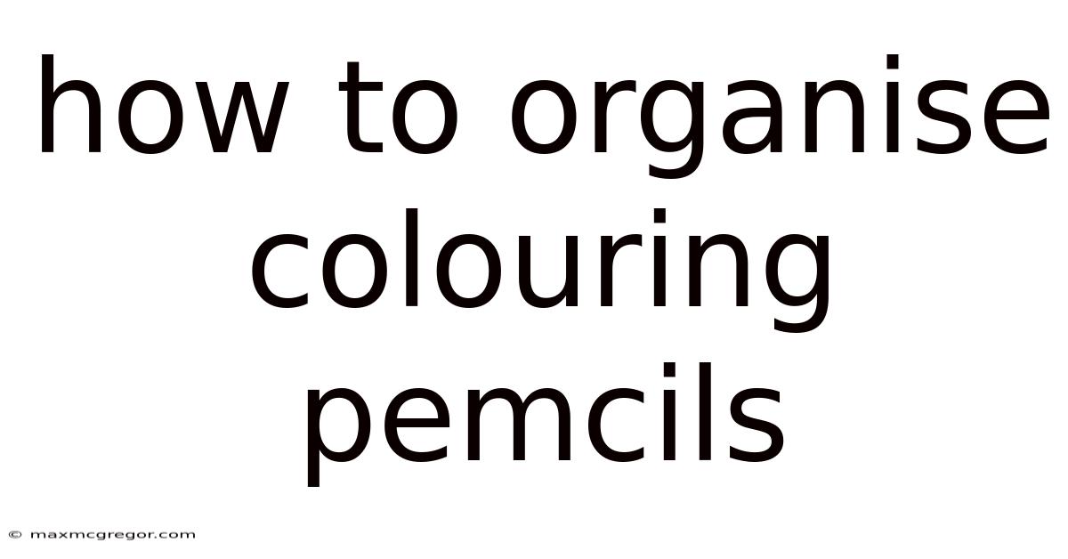 How To Organise Colouring Pemcils