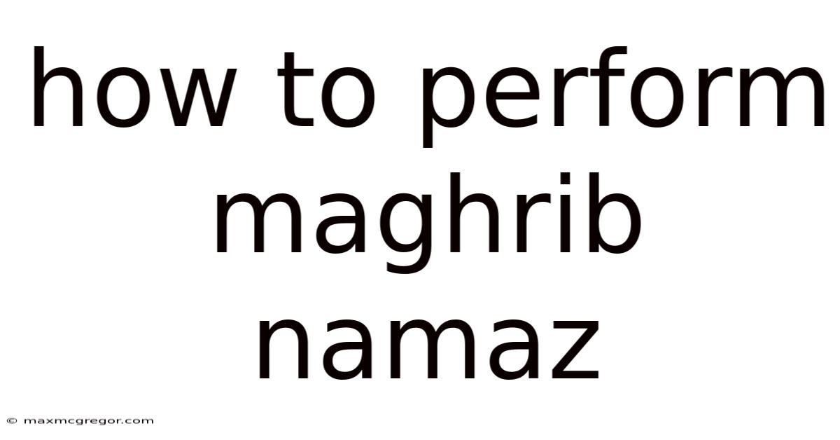 How To Perform Maghrib Namaz