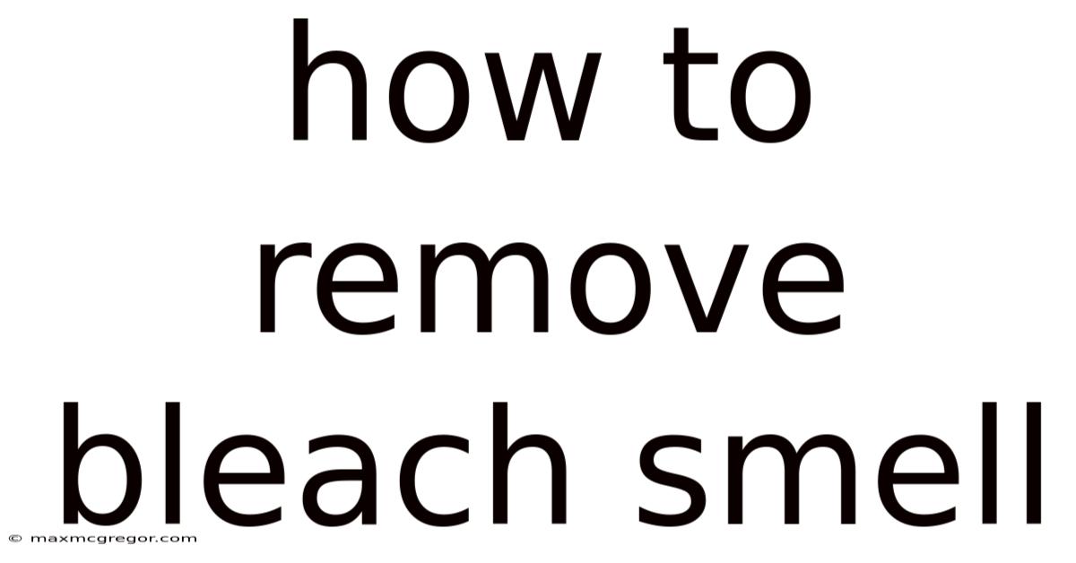 How To Remove Bleach Smell