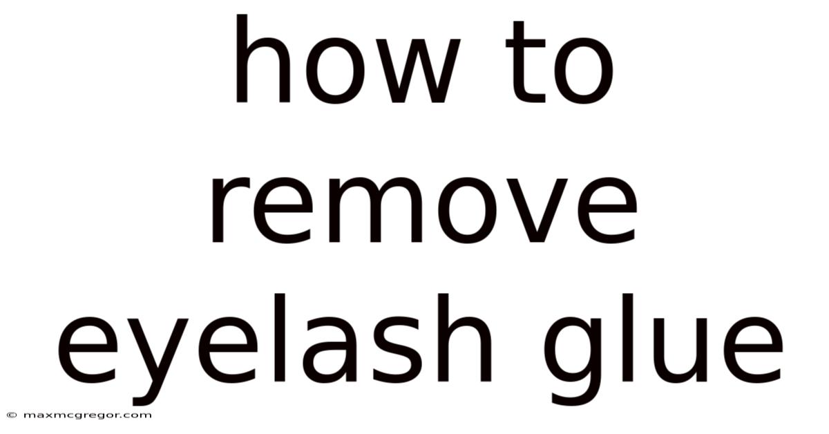 How To Remove Eyelash Glue