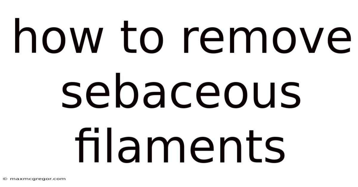 How To Remove Sebaceous Filaments